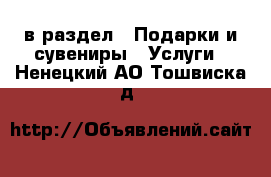  в раздел : Подарки и сувениры » Услуги . Ненецкий АО,Тошвиска д.